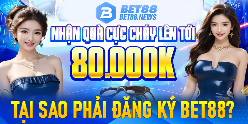 Tại sao phải đăng ký Bet88?