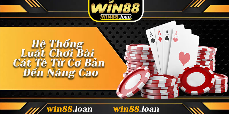 Hệ Thống Luật Chơi Bài Cát Tê Từ Cơ Bản Đến Nâng Cao