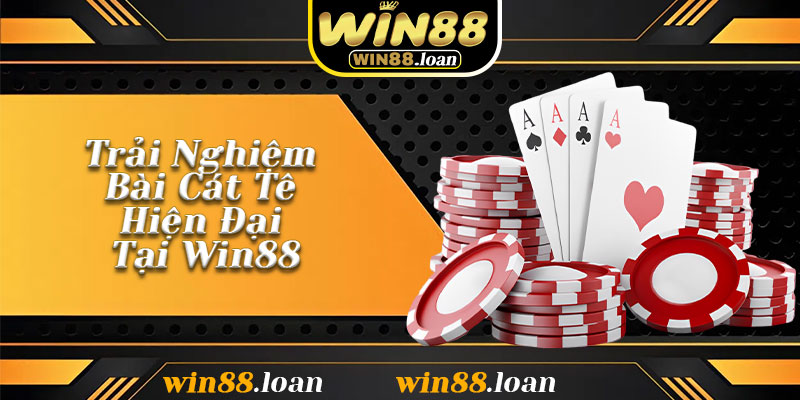 Trải Nghiệm Bài Cát Tê Hiện Đại Tại Win88